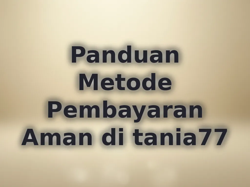 Panduan Metode Pembayaran Aman di tania77
