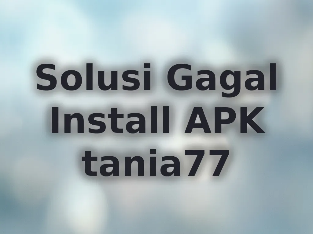 Solusi Gagal Install APK tania77