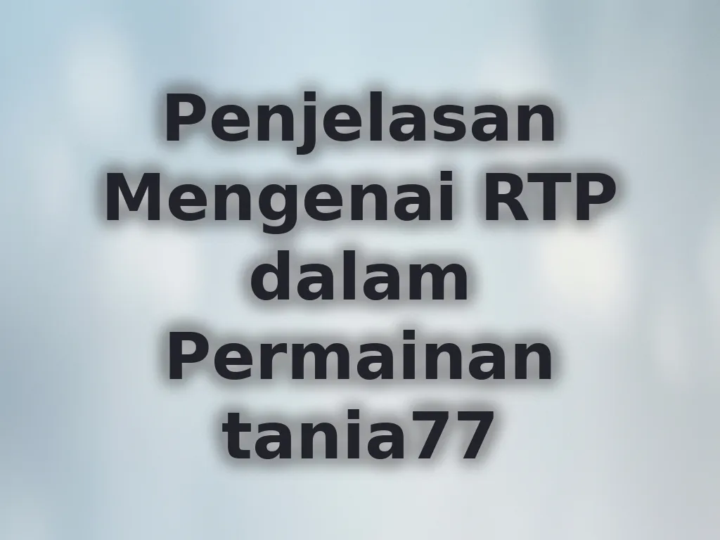Penjelasan Mengenai RTP dalam Permainan tania77